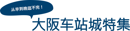 从早到晚逛不完！大阪车站城特集